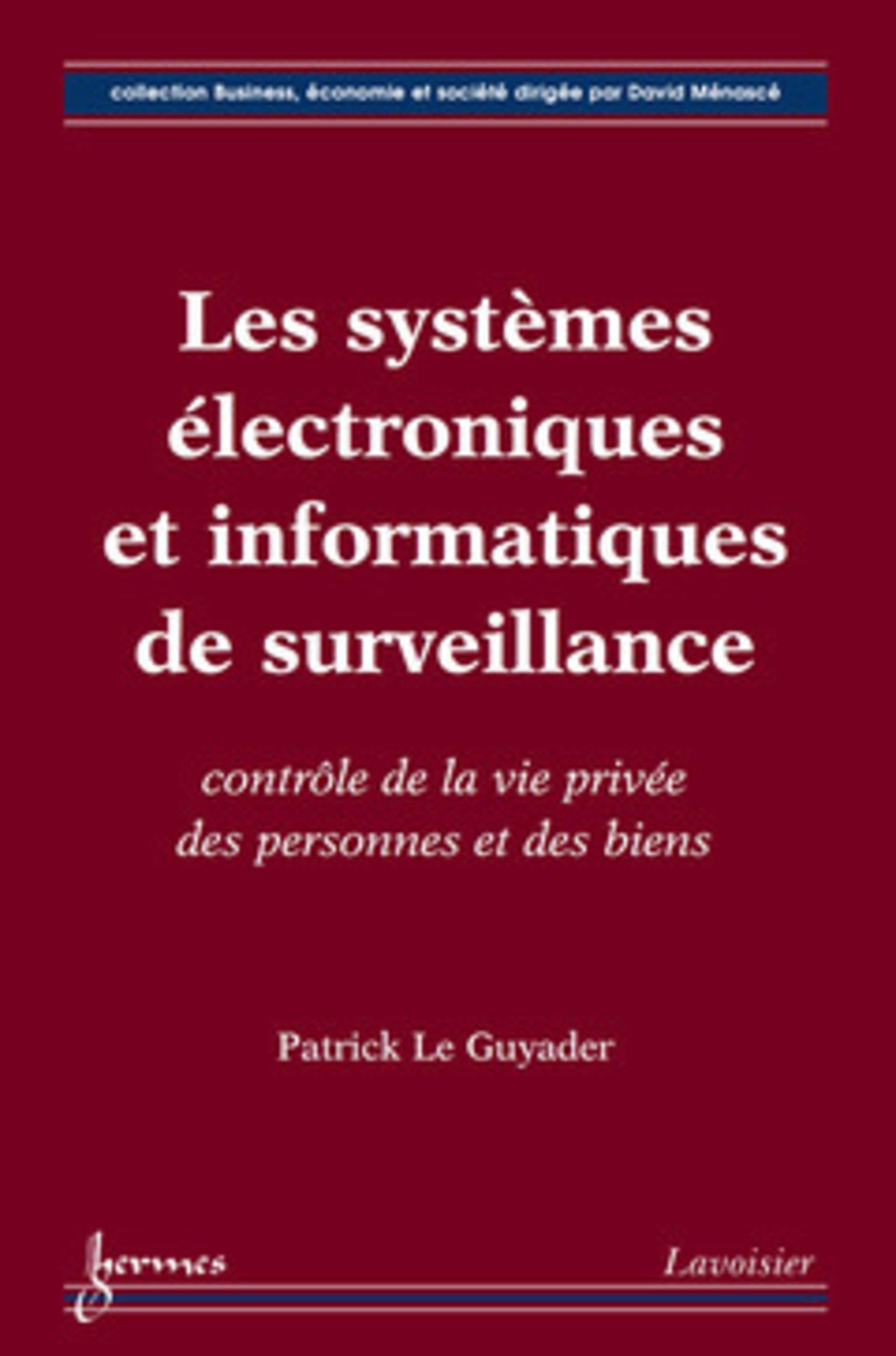 Les systèmes électroniques et informatiques de surveillance : contrôle de la vie privée des personnes et des biens: contrôle de la vie privée des personnes et des biens book