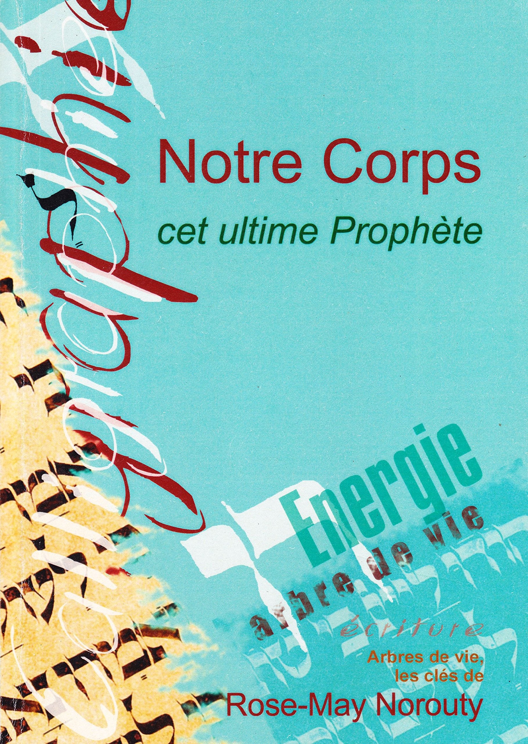 Notre corps cet ultime prophète, énergie, arbre de vie, les clés de Rose-May Norouty Books