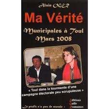 MA VERITE -MUNICIPALES A TOUL MARS 2008 -TOUL DANS LA TOURMENTE D'UNE CAMPAGNE ELECTORALE PEU SCRUPULEUSE book