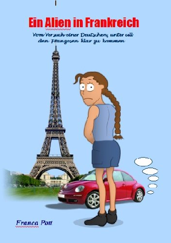 Ein Alien in Frankreich - vom Versuch einer Deutschen, unter all den Franzosen klar zu kommen ; ungekürzte Originalausgabe des Autors, Erzählung Contemporary literature Books