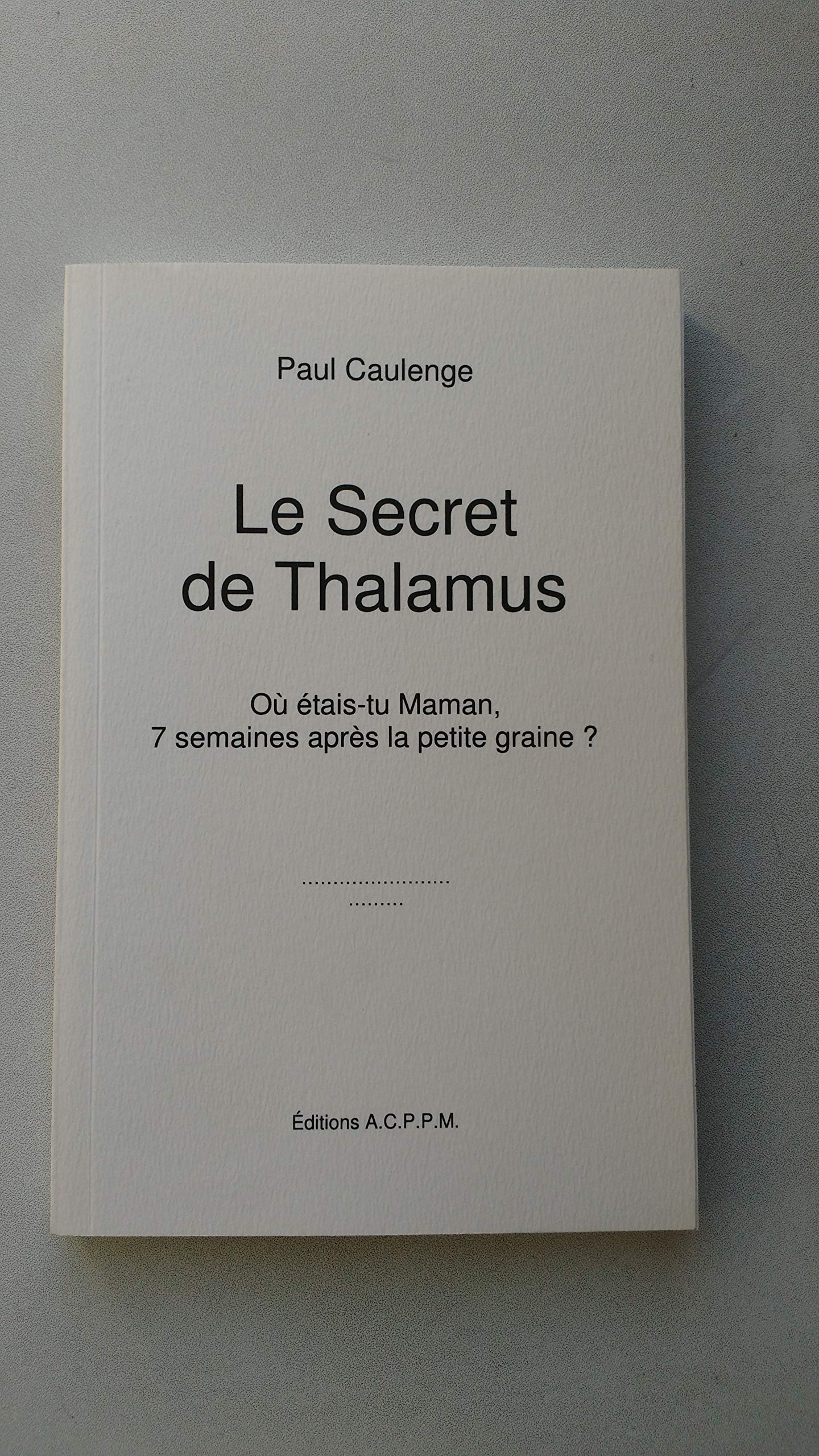 Le secret de Thalamus où étais-tu, maman, 7 semaines après la petite graine ? book