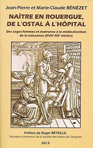 Naître en Rouergue, de l'ostal à l'hôpital Des sages-femmes et matrones à la médicalisation de la naissance (XVIIe - XXe siècle) book