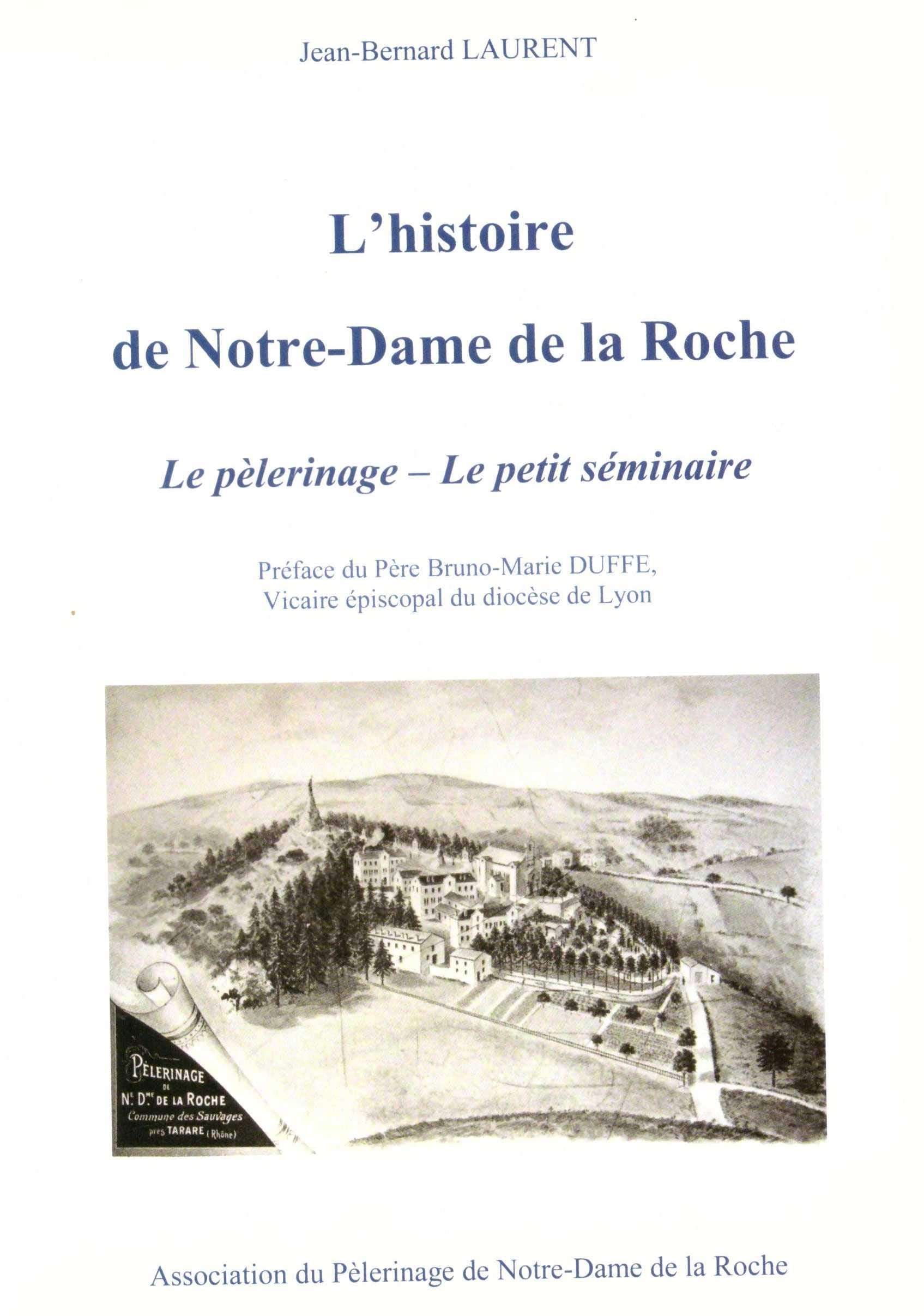 L'histoire de Notre Dame de la Roche : Le pèlerinage - Le petit séminaire (Préface du Père Bruno-Marie Duffe, Vicaire épiscopal du diocèse de Lyon) Books