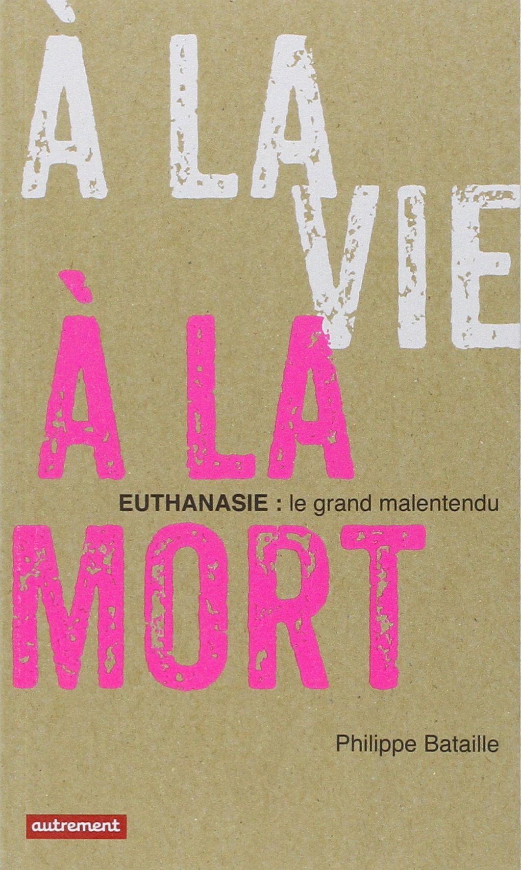 A LA VIE, A LA MORT: EUTHANASIE: LE GRAND MALENTENDU book