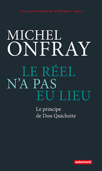 Une contre-histoire de la littérature. Vol. 1. Le réel n'a pas eu lieu : le principe de Don Quichotte Science