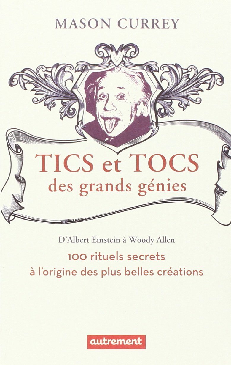 Tics et tocs des grands génies: 100 rituels farfelus à l'origine des plus grandes créations, d'Albert Einstein à Woody Allen Essays & Short Stories