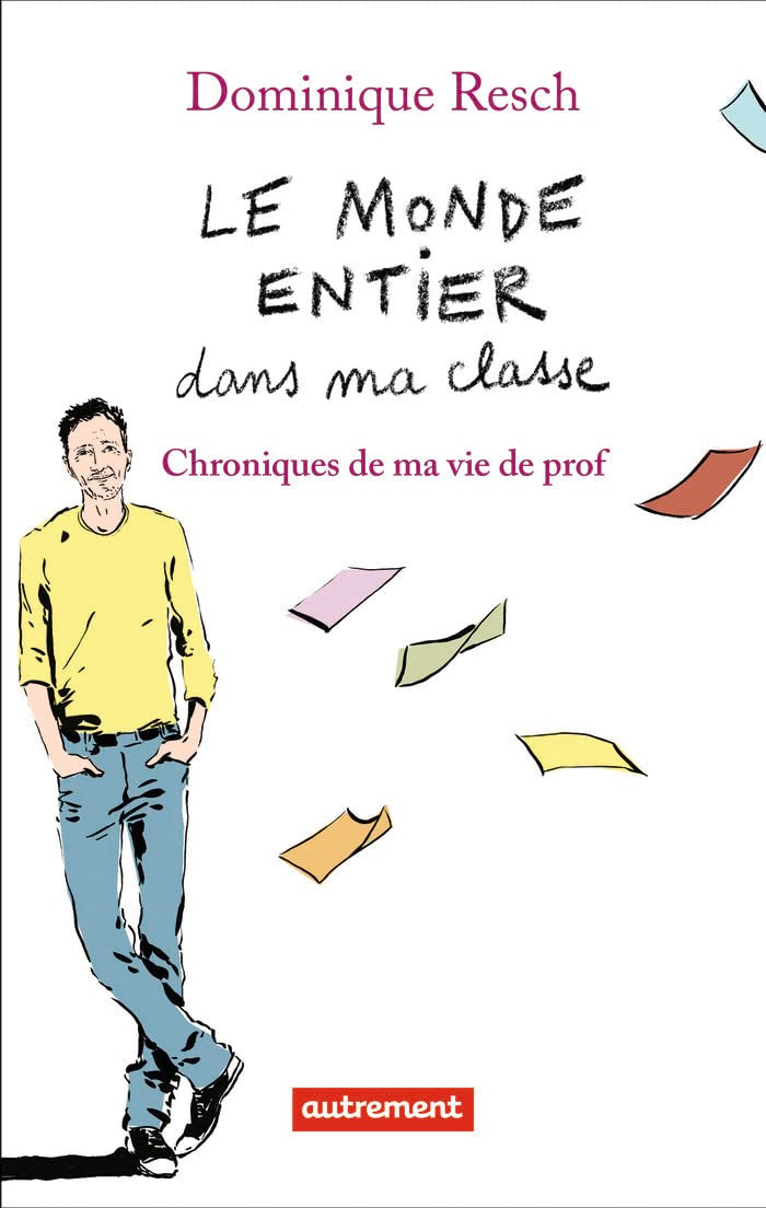 Le monde entier dans ma classe: Chroniques de ma vie de prof Essays & Short Stories