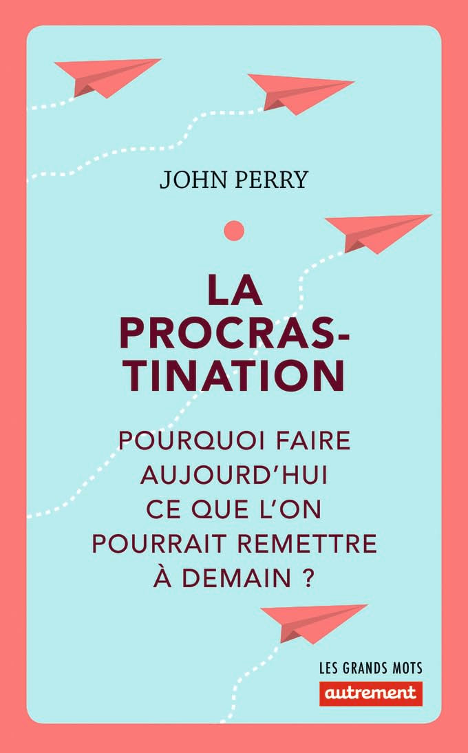 La procrastination: Pourquoi faire aujourd'hui ce que l'on pourrait remettre à demain ? Essays & Short Stories