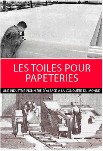 Les toiles pour papeteries : une industrie pionnière d'Alsace à la conquête du monde book