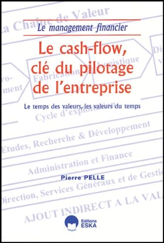 La cash-flow, clé du pilotage de l'entreprise : Le temps des valeurs, les valeurs du temps: le management financier Business, Finance & Career