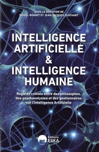 INTELLIGENCE HUMAINE ET INTELLIGENCE ARTIFICIELLE: Regards croisés entre des philosophes, des psychanalystes et des gestionnaires sur l'intelligence artificielle Business, Finance & Career
