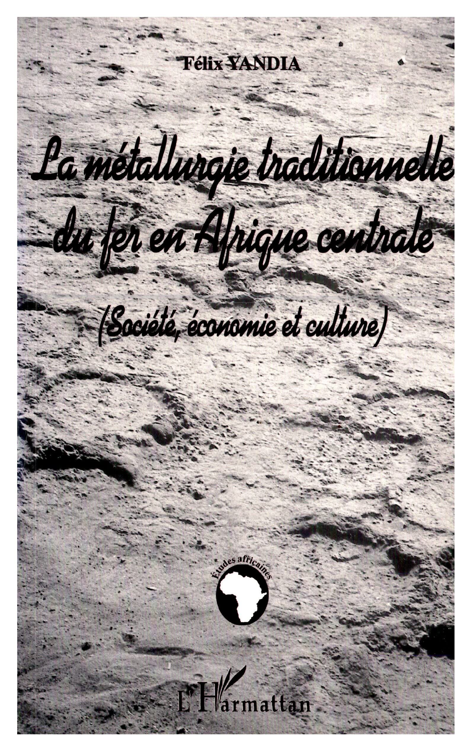 LA MÉTALLURGIE TRADITIONNELLE DU FER EN AFRIQUE CENTRALE (Société, économie et culture) book