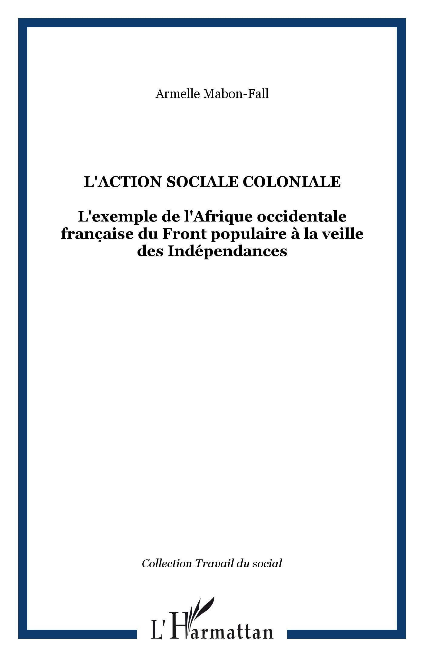 L'action sociale coloniale: L'exemple de l'Afrique occidentale française du Front populaire à la veille des Indépendances Social Sciences