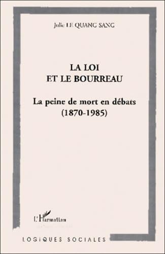 La loi et le bourreau : la peine de mort en debats1870-1985: La peine de mort en débats (1870-1985) Social Sciences