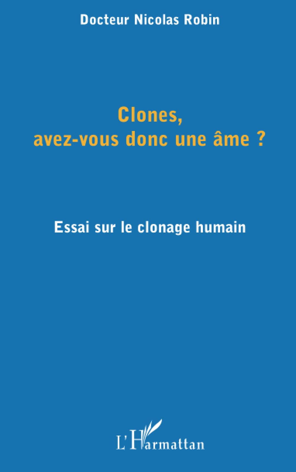 CLONES, AVEZ-VOUS DONC UNE ÂME ?: Essai sur le clonage humain Medicine