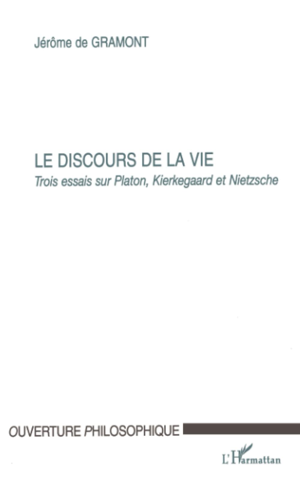 LE DISCOURS DE LA VIE: Trois essais sur Platon, Kierkegaard et Nietzsche Philosophy