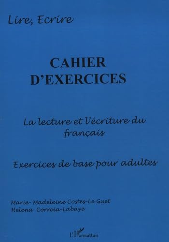 Cahier d'exercices : la lecture et l'écriture du francais, exercices pour adultes: Cahier d'exercices de base pour adultes General education