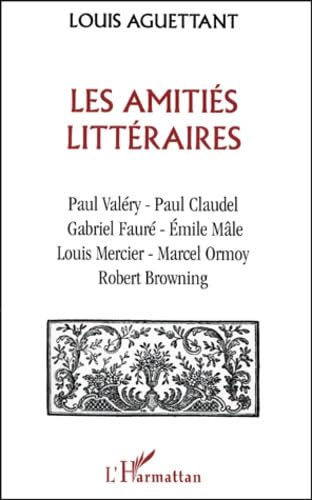 Les Amities littéraires : Paul Valéry, Paul Claudel, Gabriel fauré, Emile Mâle, Louis Mercier, Marcel Ormoy, Robert Browning book