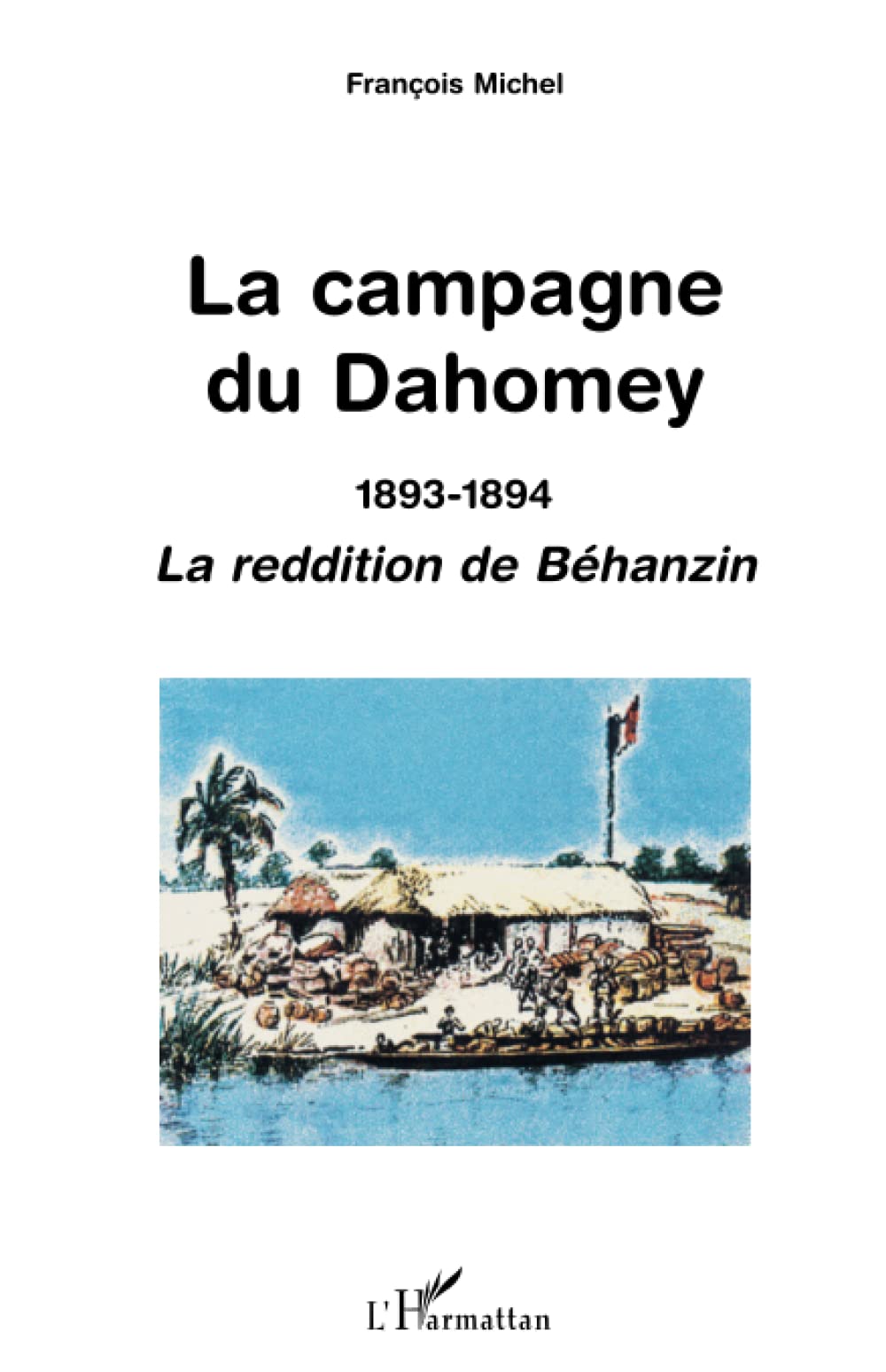 LA CAMPAGNE DU DAHOMEY 1893-1894: La réédition de Béhanzin Reference Books