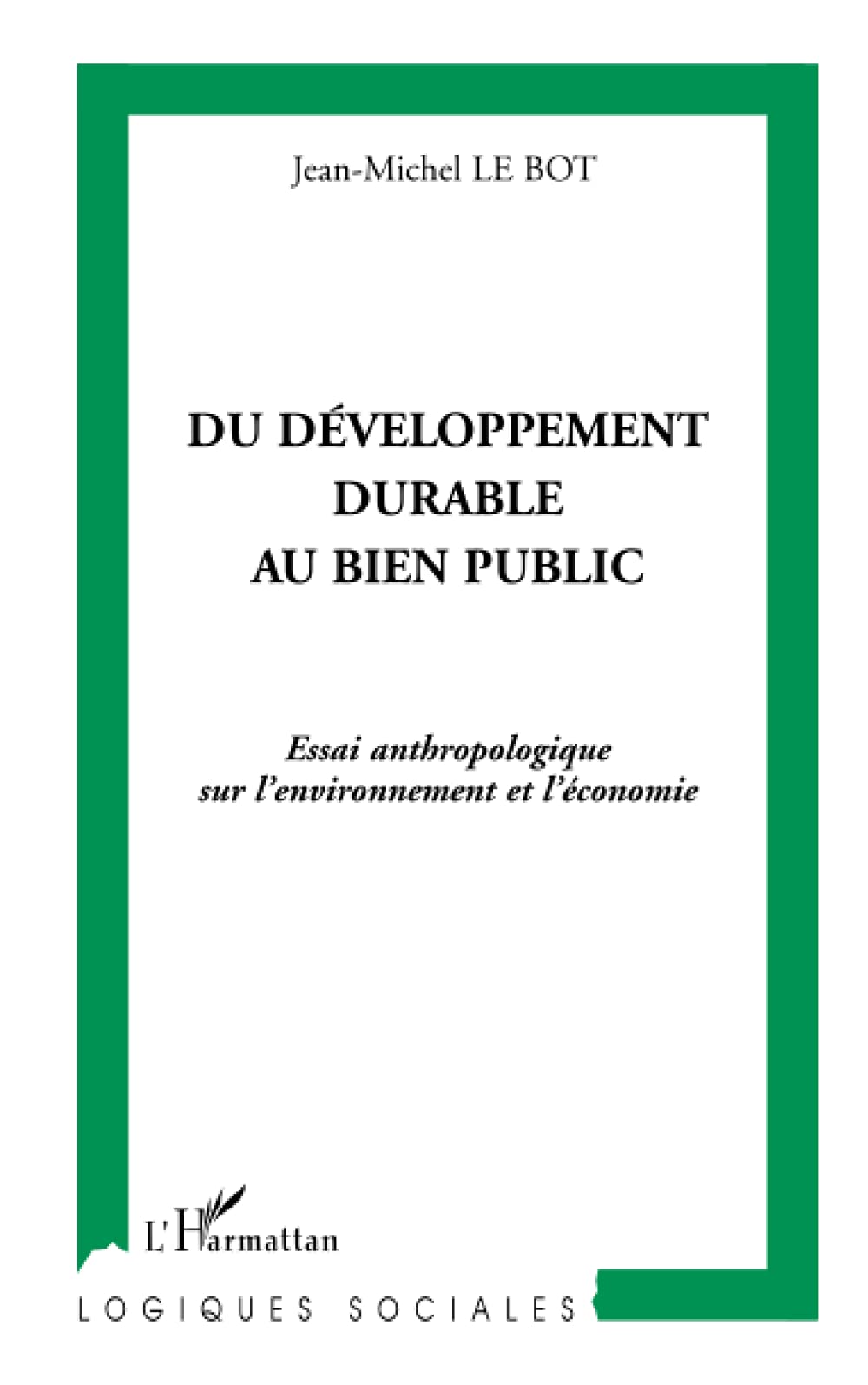 DU DÉVELOPPEMENT DURABLE AU BIEN PUBLIC: Essai anthropologique sur l'environnement et l'économie book