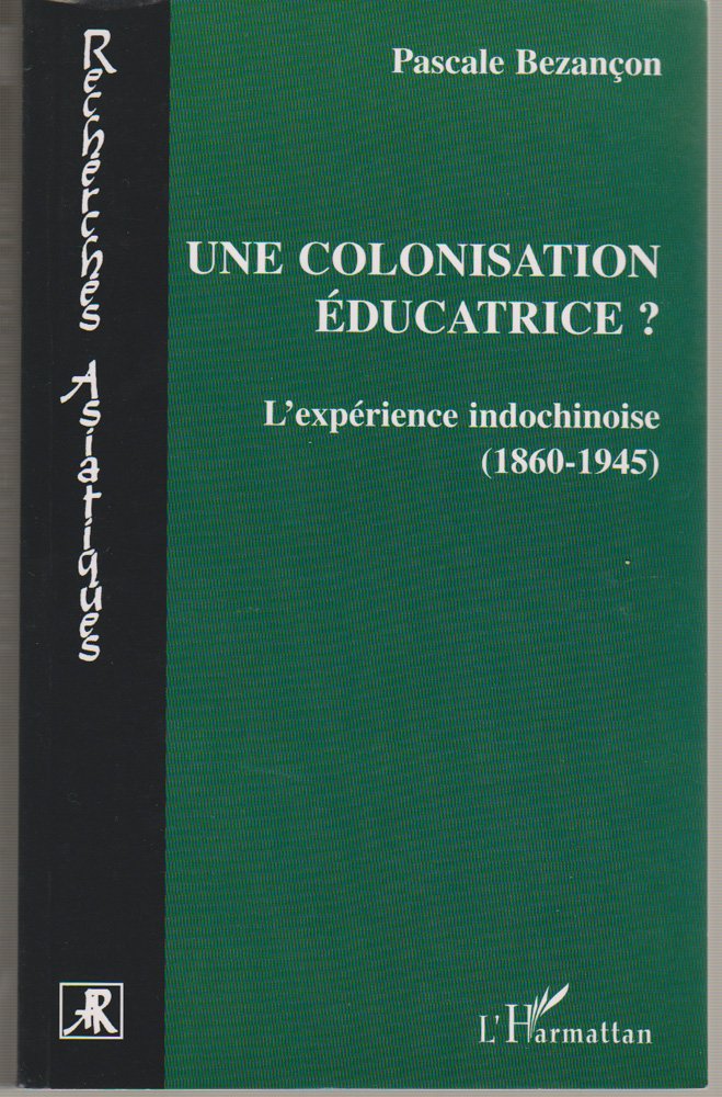 UNE COLONISATION EDUCATRICE ? : L'EXPERIENCE INDOCHINOISE (1860-1945) book