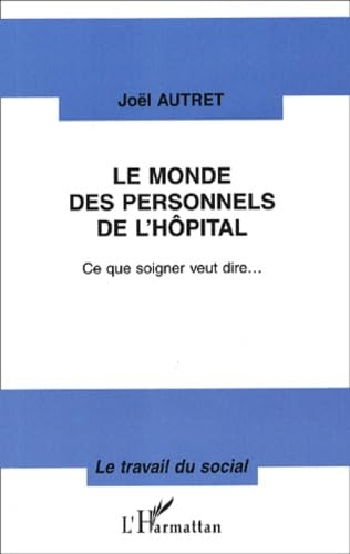 Le monde des personnels de l'hôpital: Ce que soigner veut dire Social Sciences