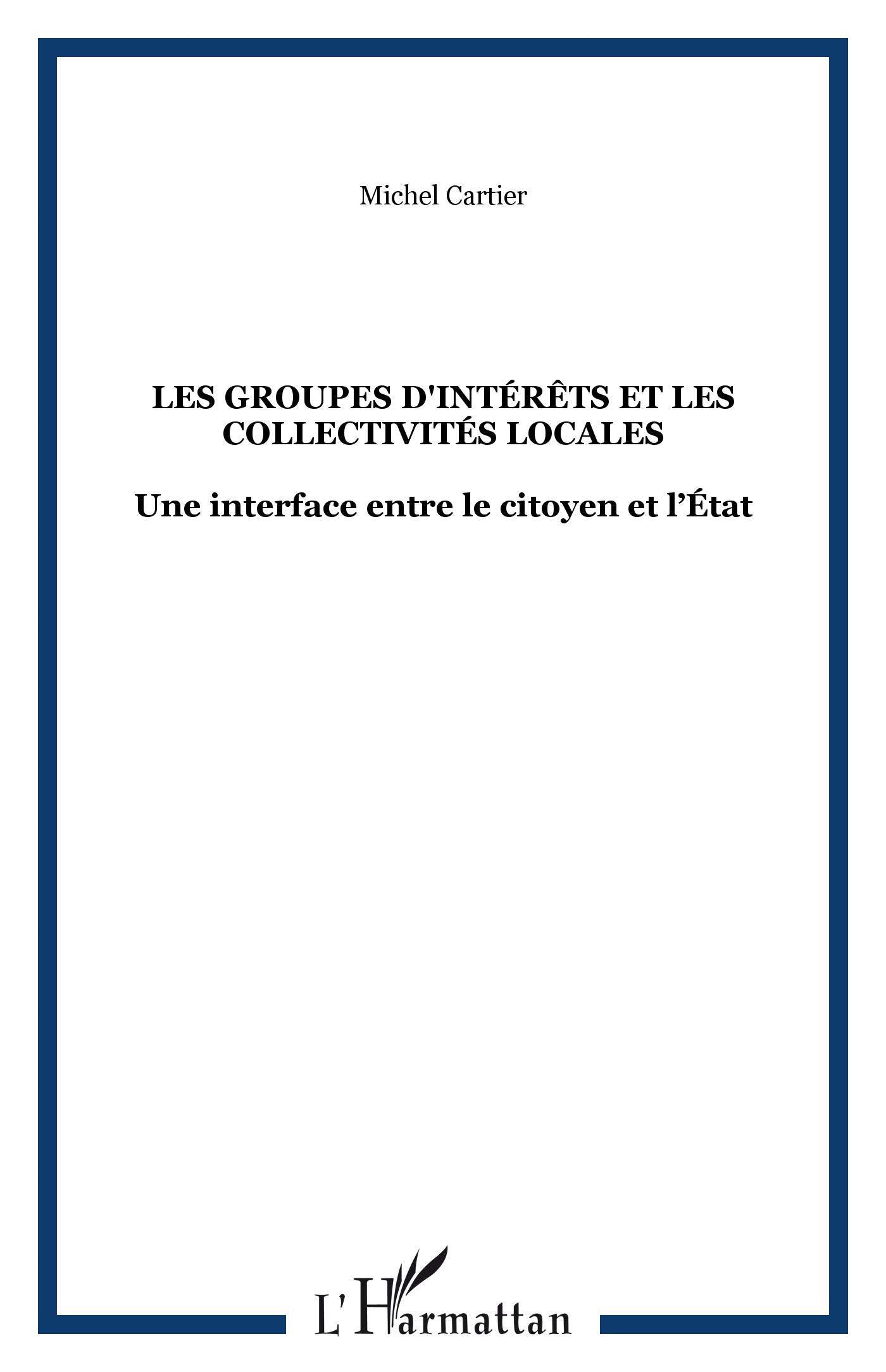 LES GROUPES D'INTERETS ET LES COLLECTIVITES LOCALES: GROUPES D'APPARTENANCE, COMMUNAUTES DE PRATIQUE, COLLECTIFS, VILLES NUMERIQUES, CYBERCOMMUNAUTES, ... UNE INTERFACE ENTRE LE CITOYEN ET L'ETAT book