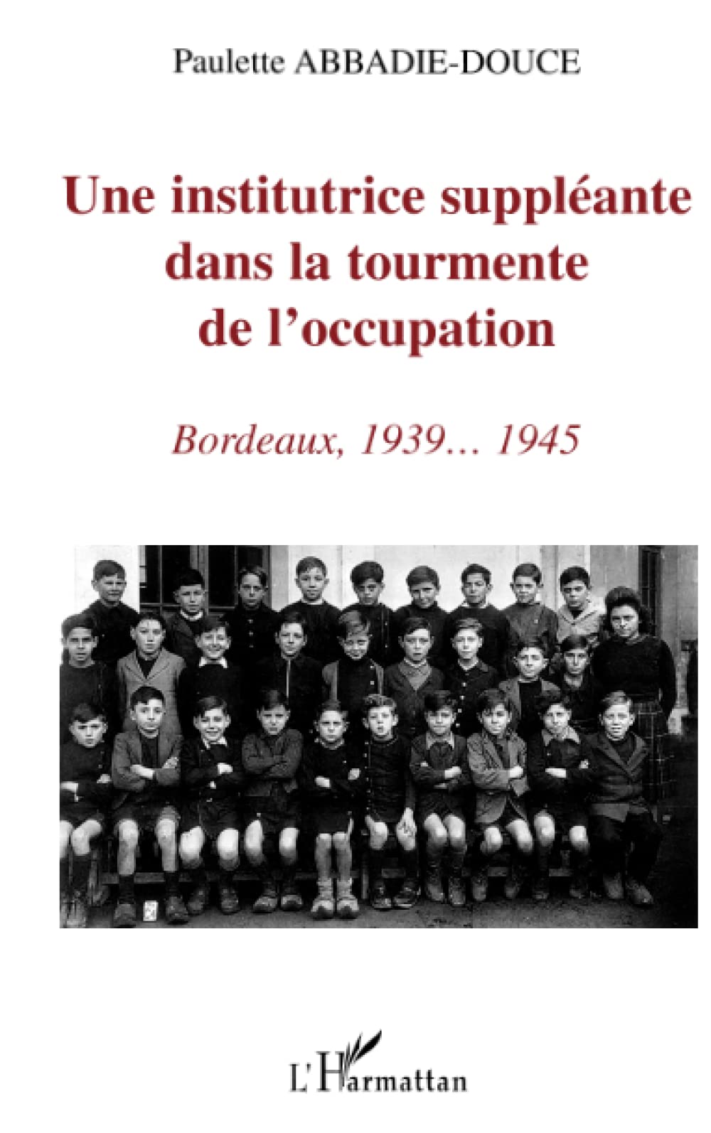 UNE INSTITUTRICE SUPPLÉANTE DANS LA TOURMENTE DE L'OCCUPATION: Bordeaux, 1939-1945 General education