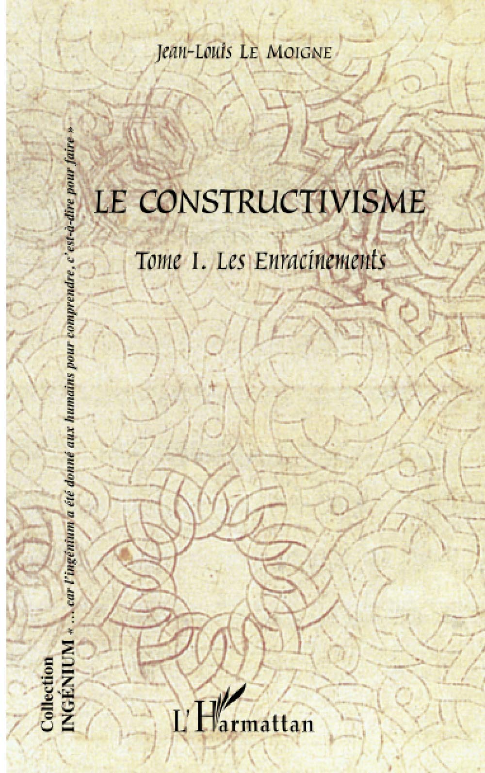 Le constructivisme: Tome I Les enracinements Philosophy