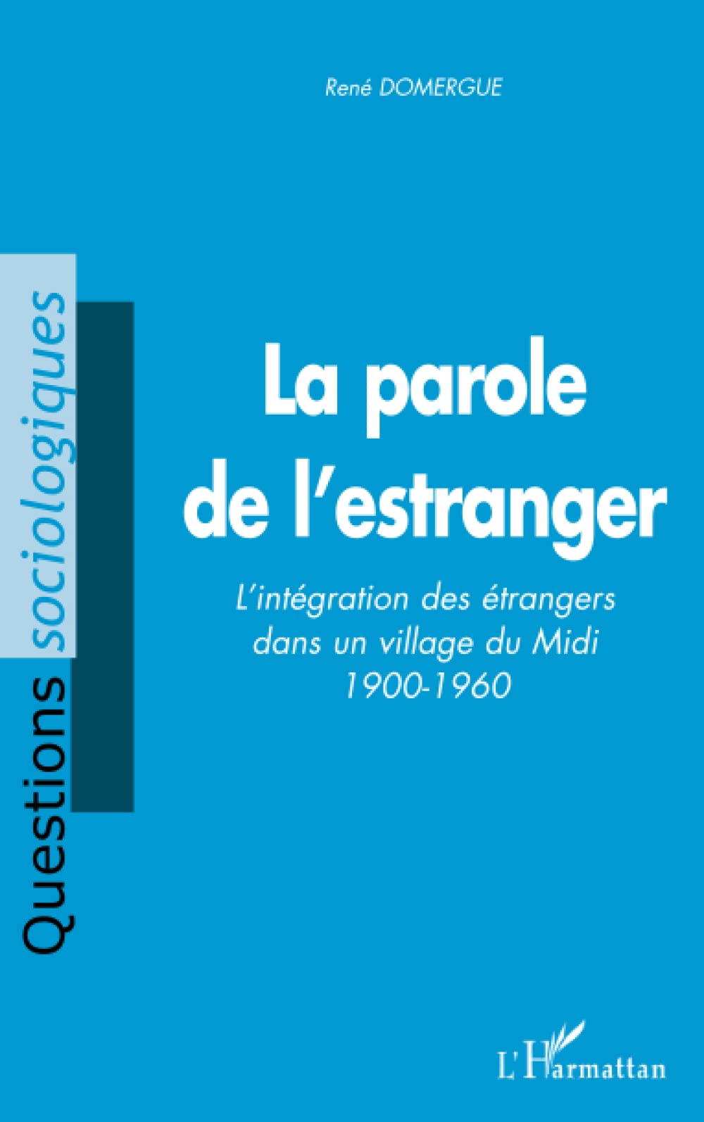 LA PAROLE DE L'ESTRANGER: L'intégration des étrangers dans un village du Midi 1900-1960 Social Sciences