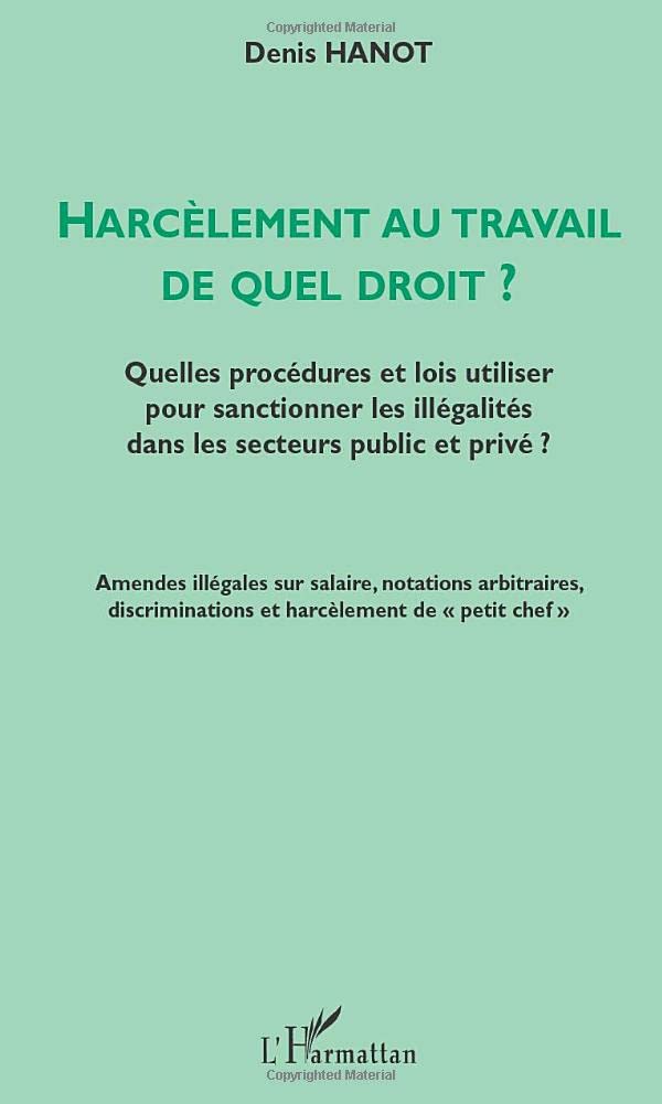 HARCÈLEMENT AU TRAVAIL DE QUEL DROIT ?: Quelles procédures et lois utiliser pour sanctionner les illégalités dans les secteurs public et privé ? Law