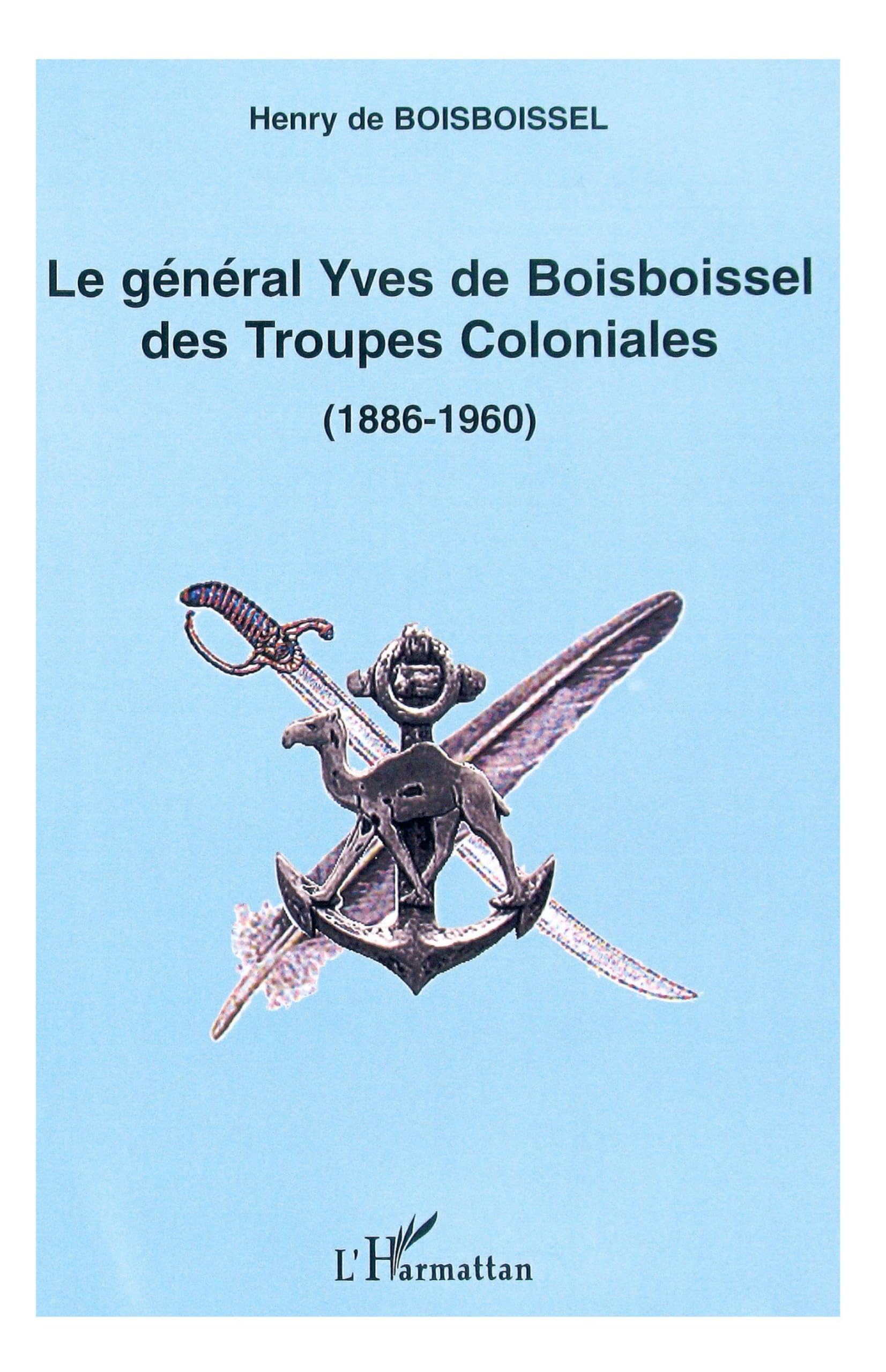 LE GÉNÉRAL YVES DE BOISBOISSEL DES TROUPES COLONIALES (1886-1960) Politics & History