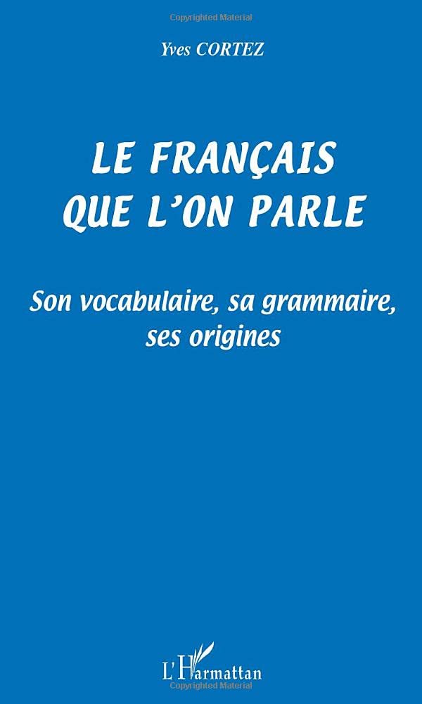 LE FRANÇAIS QUE L'ON PARLE: Son vocabulaire, sa grammaire, ses origines Social Sciences