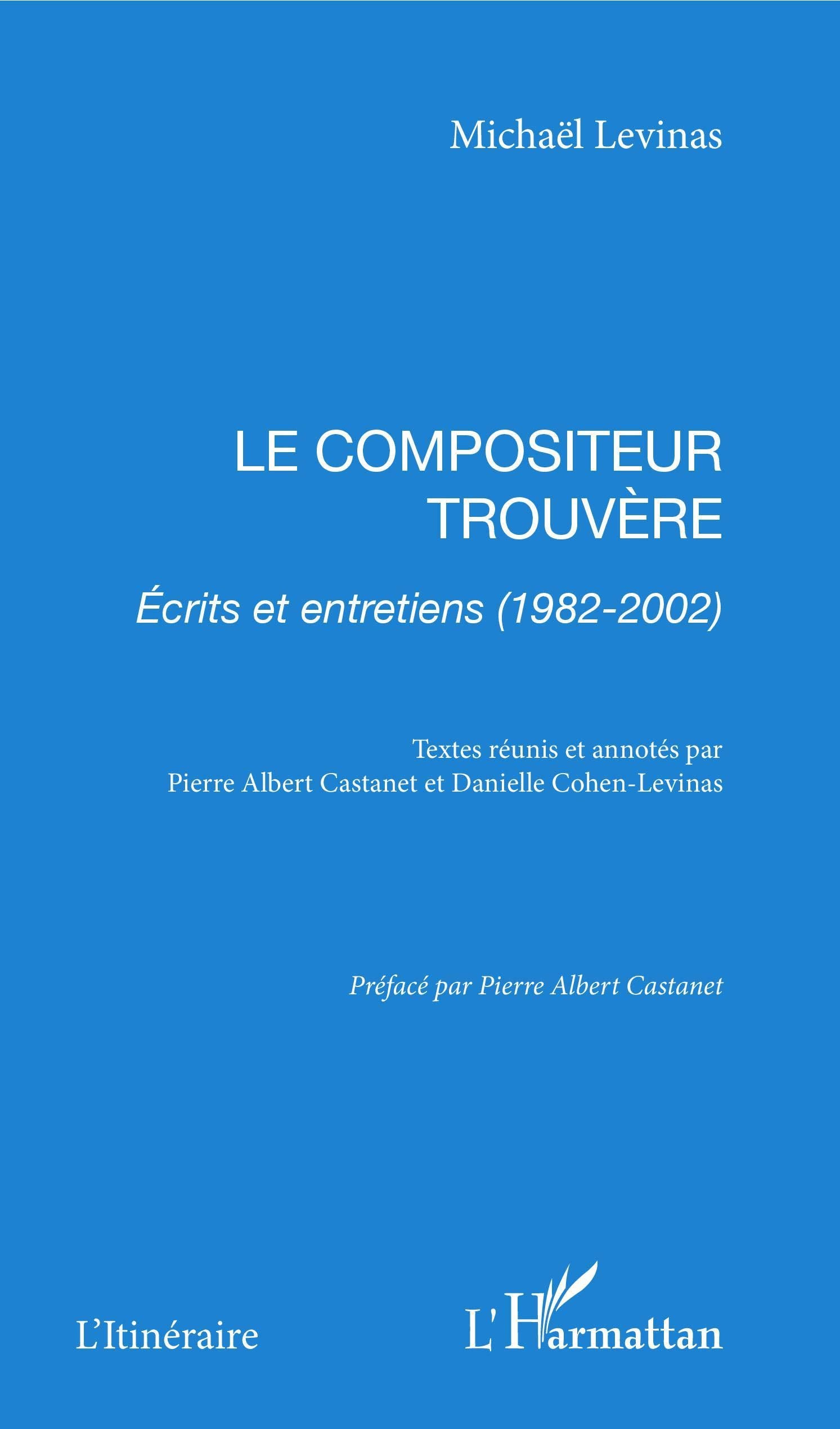 Le compositeur trouvère: Écrits et entretiens (1982-2002) Arts & Music