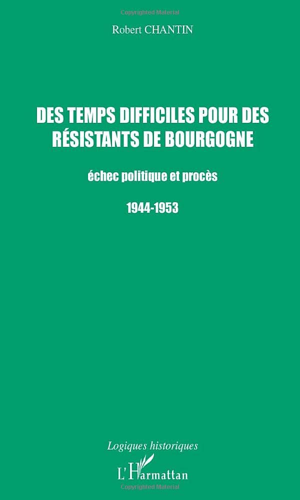 Des temps difficiles pour des résistants de Bourgogne : Echec politique et procès 1944-1953 book