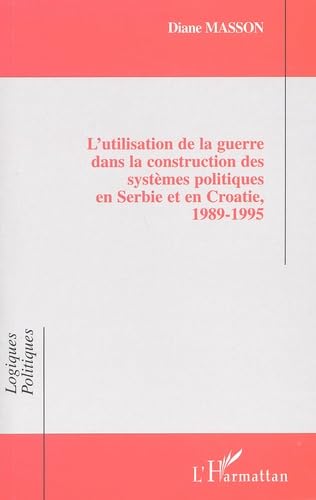 L'utilisation de la guerre dans la construction des systèmes politiques en Serbie et en Croatie, 1989-1995 book