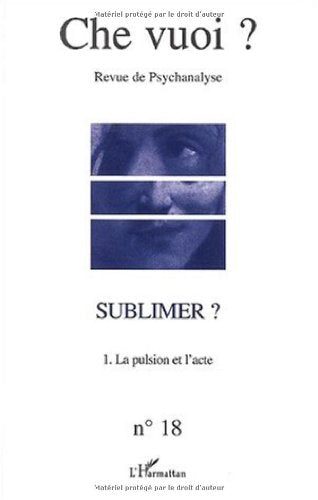 Che vuoi ? N° 18 / 2002 : Sublimer ? : Volume 1, La pulsion et l'acte: La pulsion de l’acte Psychology