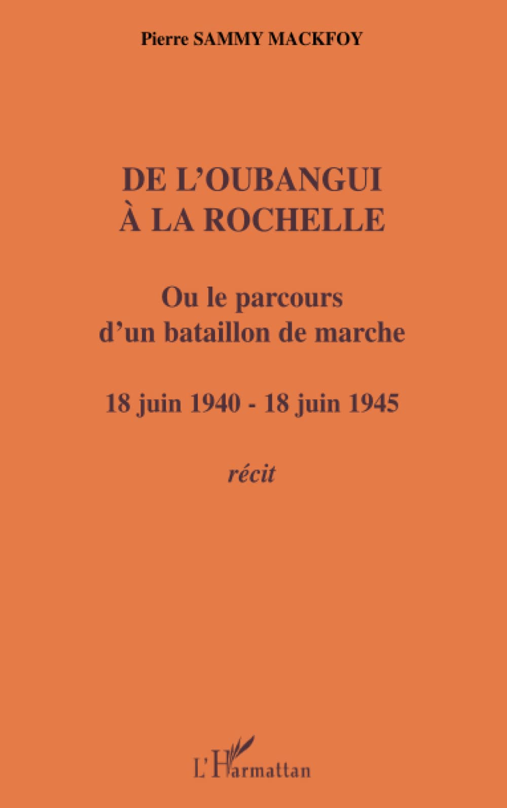 De l'Oubangui à la Rochelle ou le parcours d'un bataillon de marche: 18 juin 1940-18 juin 1945 Récit Personalities