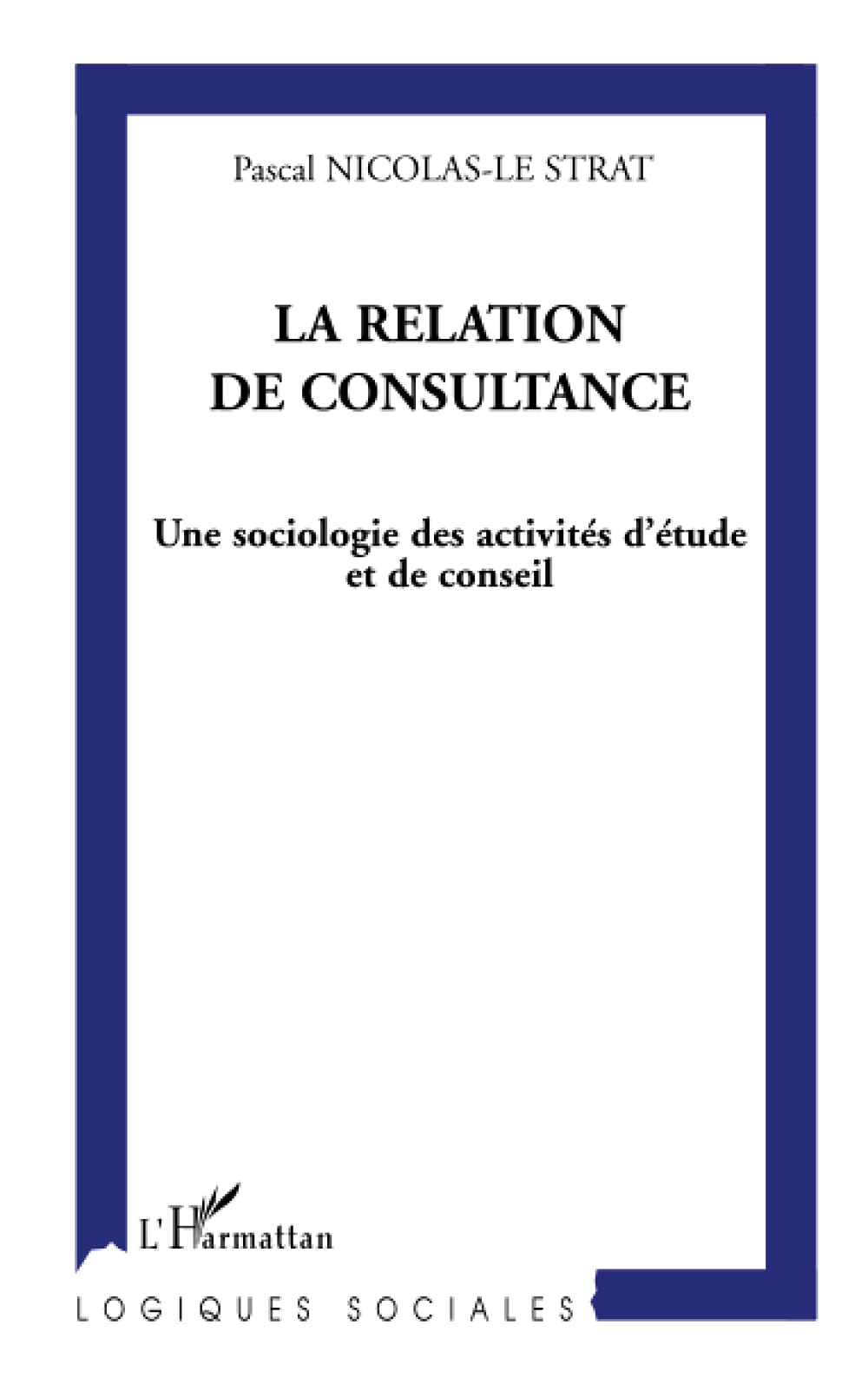 La relation de consultance: Une sociologie des activités d'étude et de conseil Law