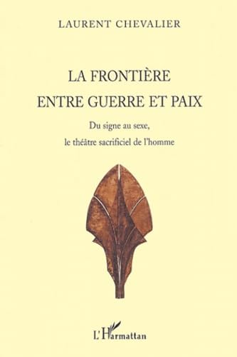 La frontière entre guerre et paix : Du signe au sexe le théâtre sacrificiel de l'homme book