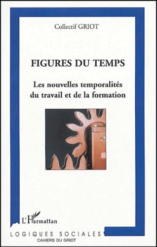 Figures du temps : Les nouvelles temporalités du travail et de la formation: Les nouvelles temporalités du travail et la formation Social Sciences