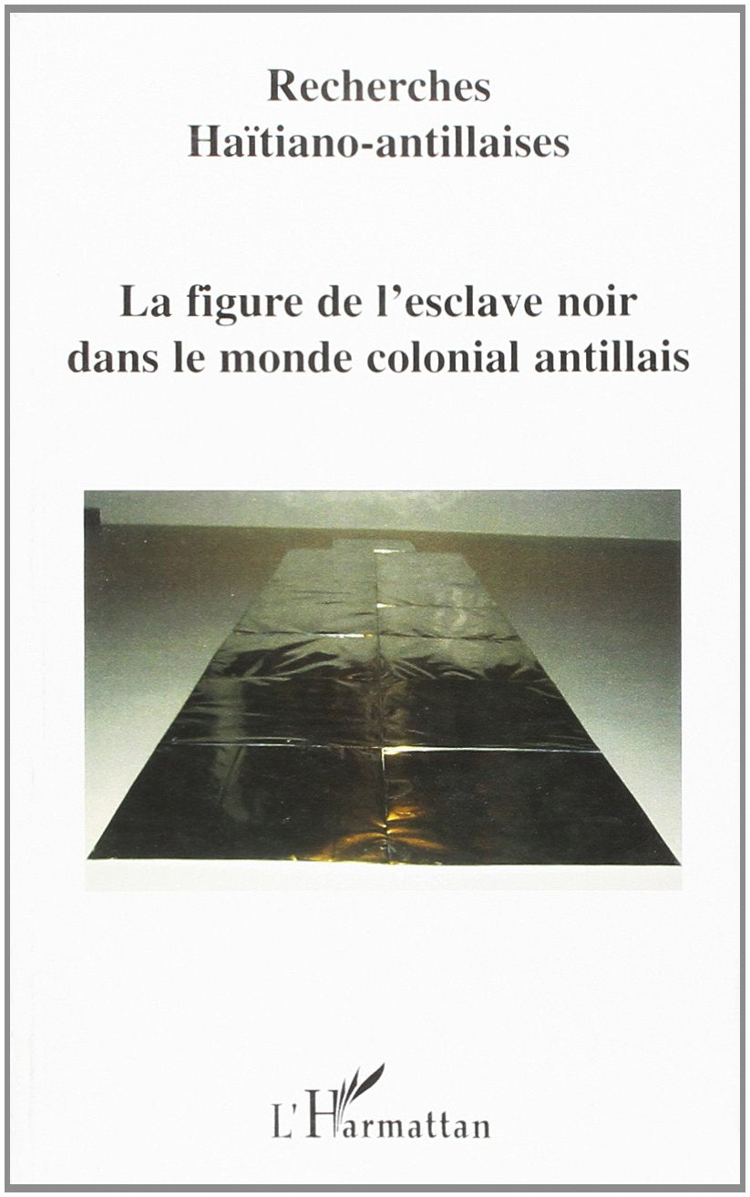 Recherches Haïtiano-antillaises, N° 1, novembre 2004 : La figure de l'esclave noir dans le monde colonial antillais book