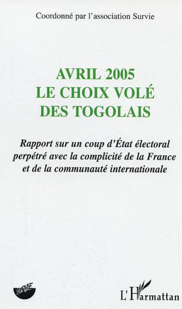 Avril 2005 le choix volé des togolais : Rapport sur un coup d'état électoral perpétré avec la complicité de la France et de la communauté internationale book