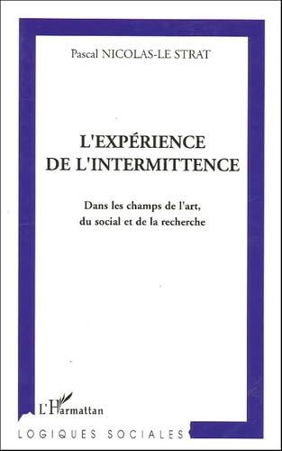 L'expérience de l'intermittence : Dans le champ de l'art, du social et de la recherche: Dans les champs de l'art, du social et de la recherche Social Sciences