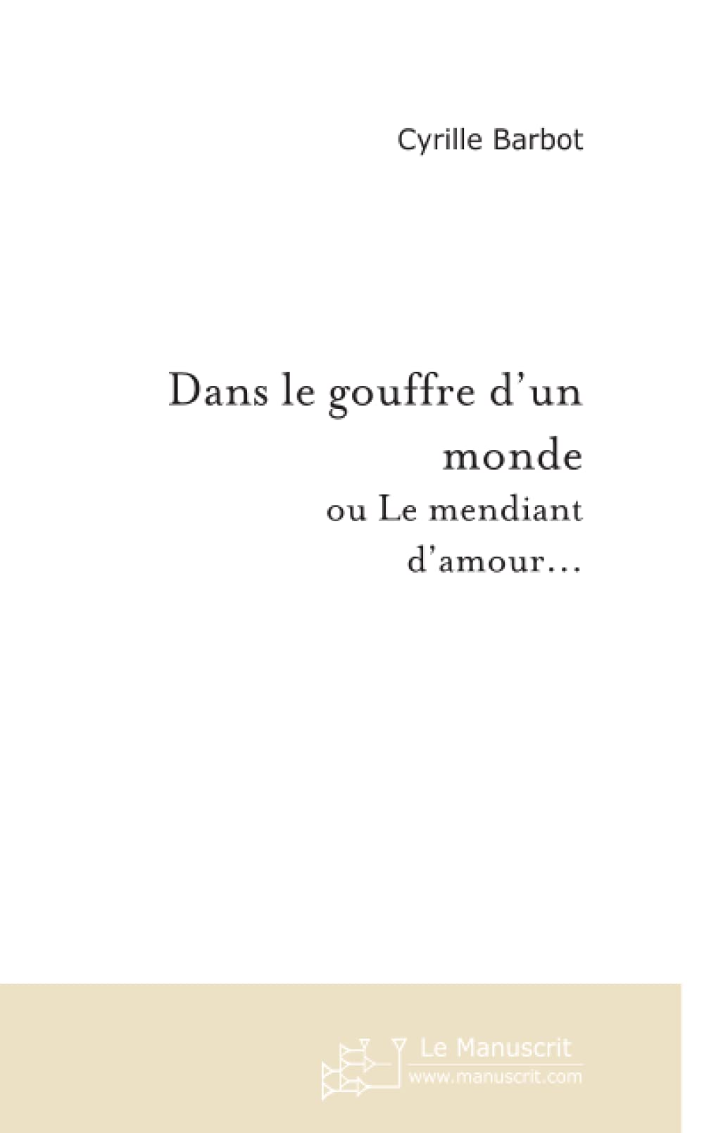 Dans le gouffre d'un monde ou Le Mendiant d'amour... book