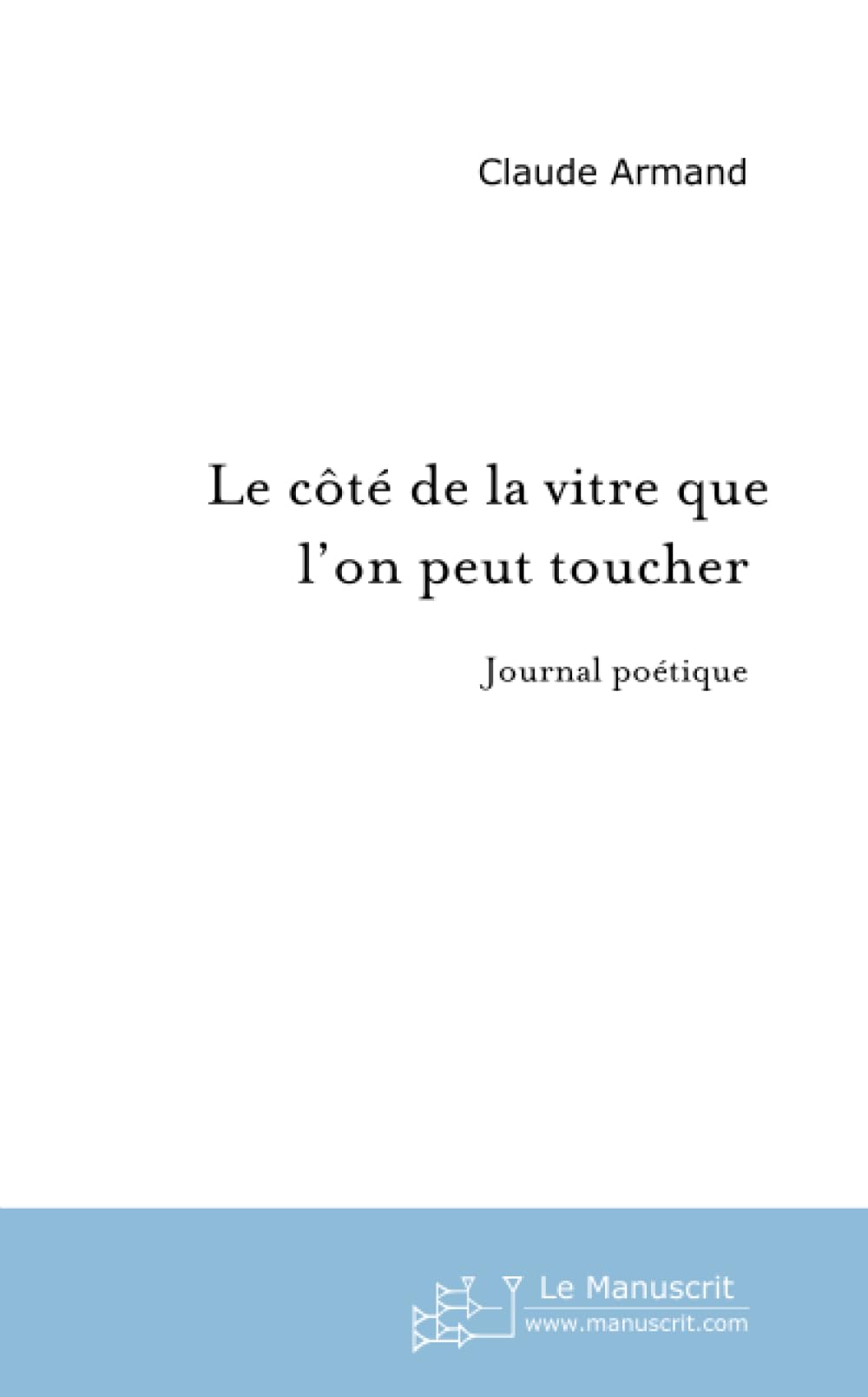 le côté de la vitre que l'on peut toucher: Journal Poétique book