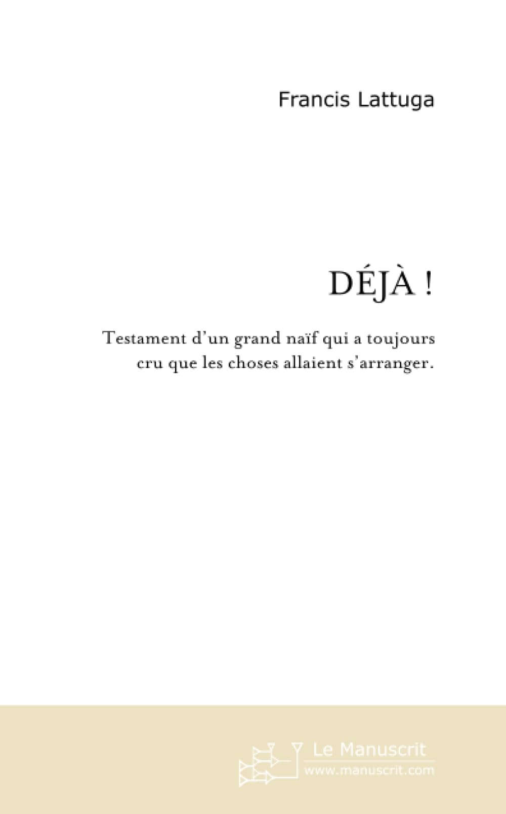 DEJA !: Testament d'un grand naïf qui a toujours cru que les choses allaient s'arranger. book