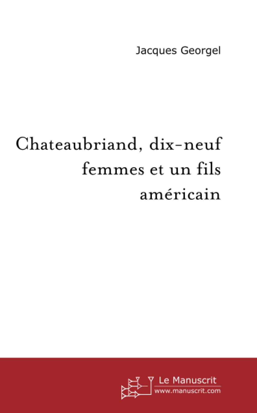 Châteaubriand, dix-neuf femmes et un fils américain Politics & History