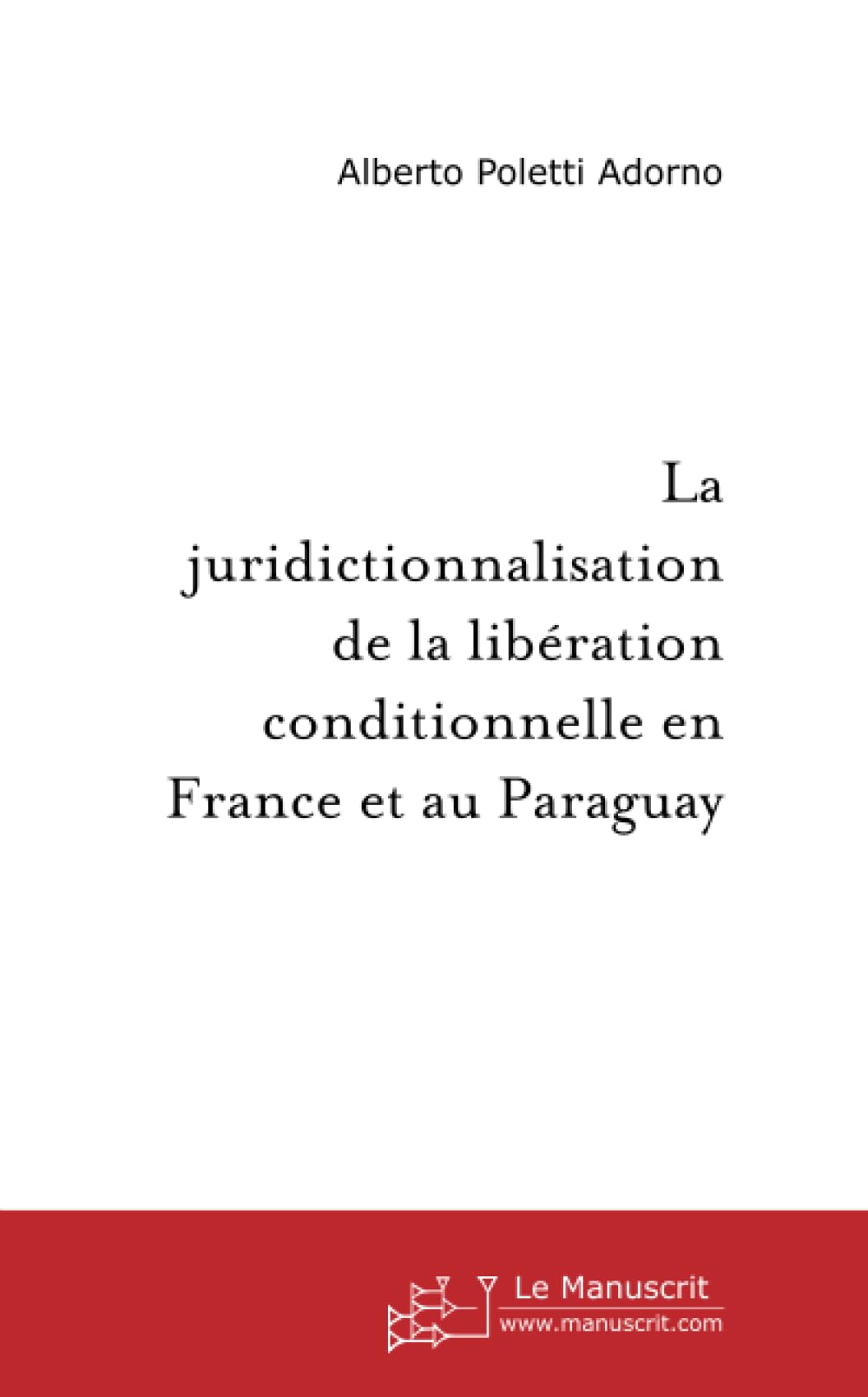 La juridictionnalisation de la libération conditionnelle en France et au Paraguay Essays & Short Stories