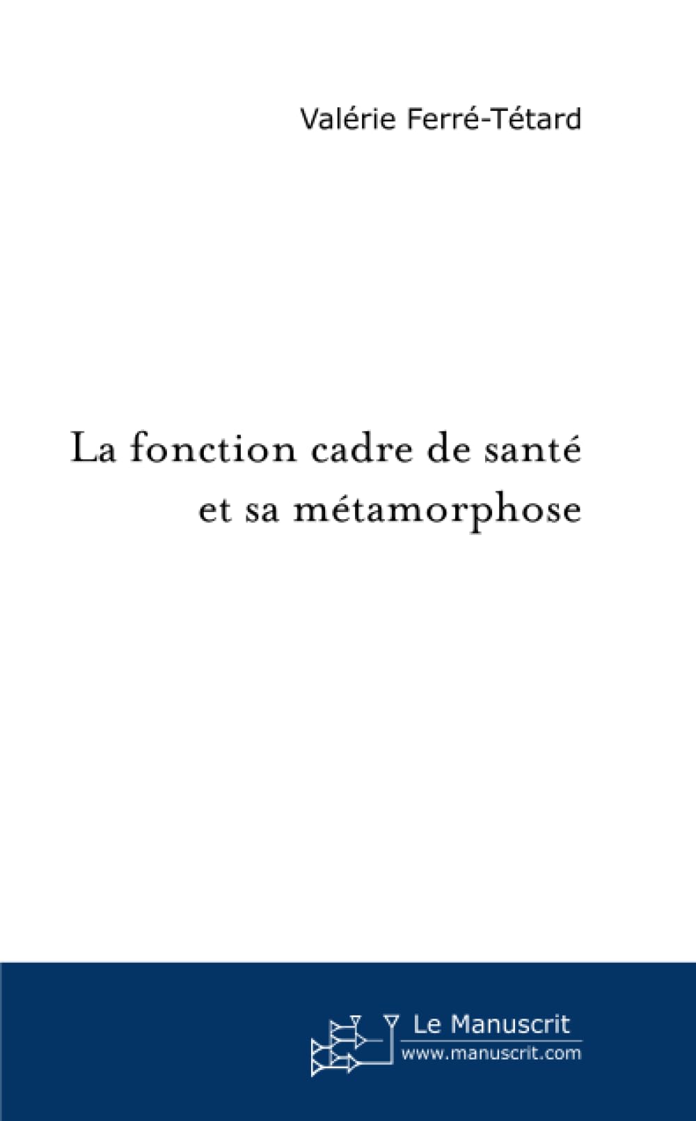 La fonction cadre de santé et sa métamorphose. Essays & Short Stories